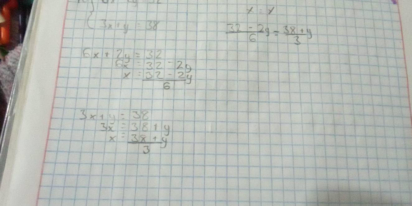 beginarrayl 3x+y=38endarray.
x=y
 (32-2y)/6 = (38+y)/3 
6x+2y=32
6x=32-2y
x= (32-2y)/6 
3x+y=38
beginarrayr 3x x=frac 38+y3 81y/3 endarray 