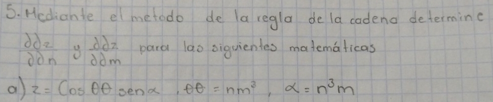 Mediante el metodo de a regla de la cadend determing
frac partial partial _2partial partial n B lim _ddzddm para lao siquientes matematicas 
a z=Cosθ θ senalpha , θ θ =nm^3, alpha =n^3m