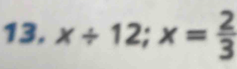 x/ 12; x= 2/3 