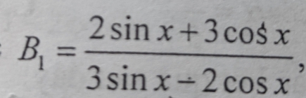 B_1= (2sin x+3cos x)/3sin x+2cos x .