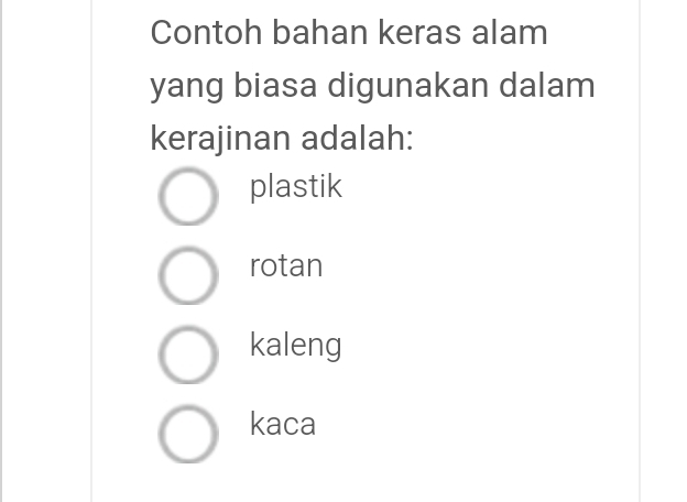 Contoh bahan keras alam
yang biasa digunakan dalam
kerajinan adalah:
plastik
rotan
kaleng
kaca