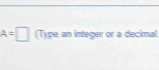 A=□ (Type an integer or a decimal.