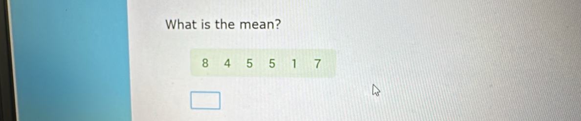 What is the mean?
8 4 5 5 1 7