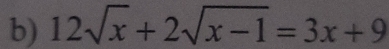 12sqrt(x)+2sqrt(x-1)=3x+9