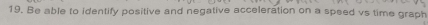 Be able to identify positive and negative acceleration on a speed vs time graph