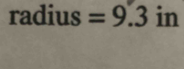 radius =9.3 in