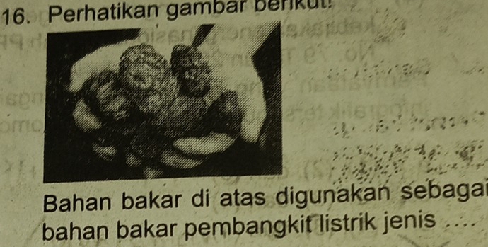 Perhatikan gambar berkut! 
Bahan bakar di atas digunakan sebagai 
bahan bakar pembangkit listrik jenis ....