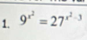 9^(x^2)=27^(x^2)-3