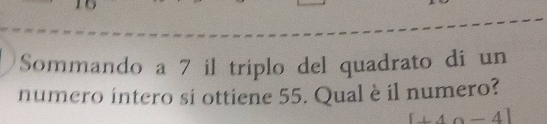 Sommando a 7 il triplo del quadrato di un 
numero intero si ottiene 55. Qual è il numero?
[+4alpha -4]