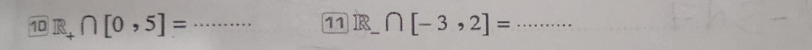 10 ∩ [0,5]= _11 R ∩ [-3,2]= _