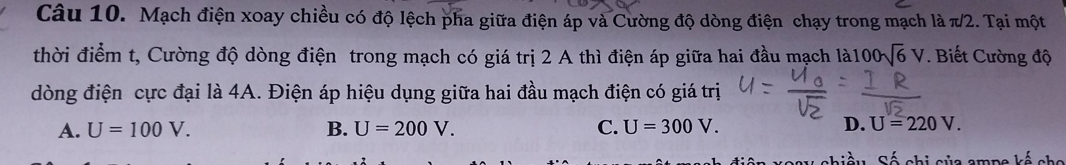 Mạch điện xoay chiều có độ lệch pha giữa điện áp và Cường độ dòng điện chạy trong mạch là π/2. Tại một
thời điểm t, Cường độ dòng điện trong mạch có giá trị 2 A thì điện áp giữa hai đầu mạch là 100sqrt(6)V. Biết Cường độ
dòng điện cực đại là 4A. Điện áp hiệu dụng giữa hai đầu mạch điện có giá trị
A. U=100V. B. U=200V. C. U=300V. D. U=220V. 
chiều Số chi của ampa kế cho