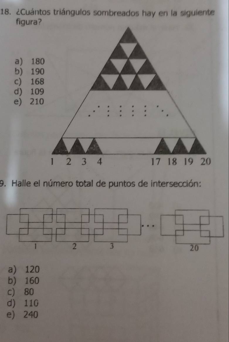 ¿Cuántos triángulos sombreados hay en la siguiente
figura?
a) 18
b) 19
c) 16
d) 10
e) 21
9. Halle el número total de puntos de intersección:
1
2 3
a) 120
b) 160
c) 80
d) 110
e) 240