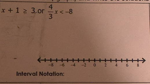 x+1≥ 3 Lor  4/3 x
Interval Notation: