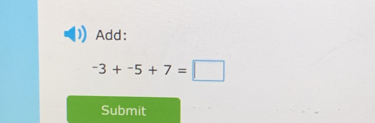 Add:
-3+-5+7=□
Submit