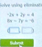 Solve using eliminati
-2x+2y=4
8x-7y=-6
□ | | 
Submit