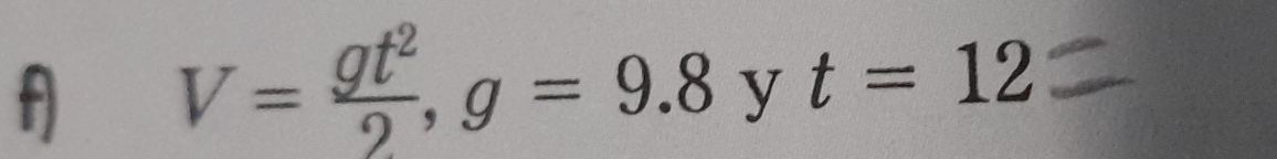 V= gt^2/2 , g=9.8 y t=12