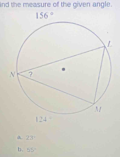 ind the measure of the given angle.
a. 23°
b. 55°