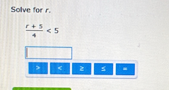 Solve for r.
 (r+5)/4 <5</tex>
D