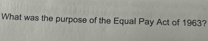 What was the purpose of the Equal Pay Act of 1963?