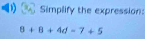 Simplify the expression:
8+8+4d=7+5