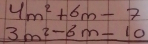 4m^2+6m-7
3m^2-6m-10