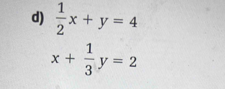  1/2 x+y=4
x+ 1/3 y=2