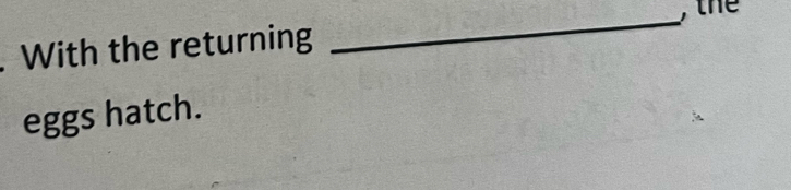 the 
. With the returning 
eggs hatch.