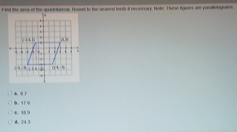 ind the area of the quadrilaterat. Round to the nearest tenth if necessary. Note: These figures are parallelograms
a、87
b、 17 6
c、 18.9
d. 24 3