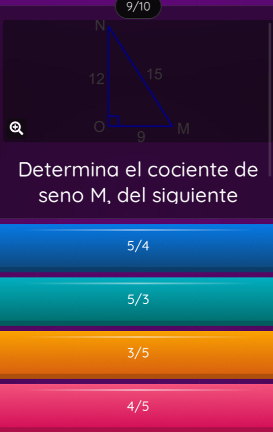 9/10
Q
Determina el cociente de
seno M, del siquiente
5/4
5/3
3/5
4/5