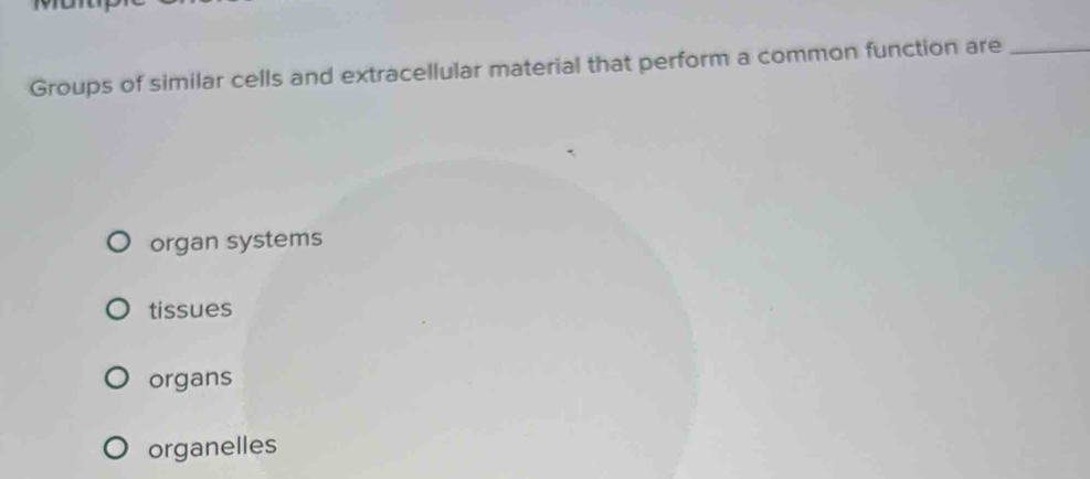 Groups of similar cells and extracellular material that perform a common function are_
organ systems
tissues
organs
organelles