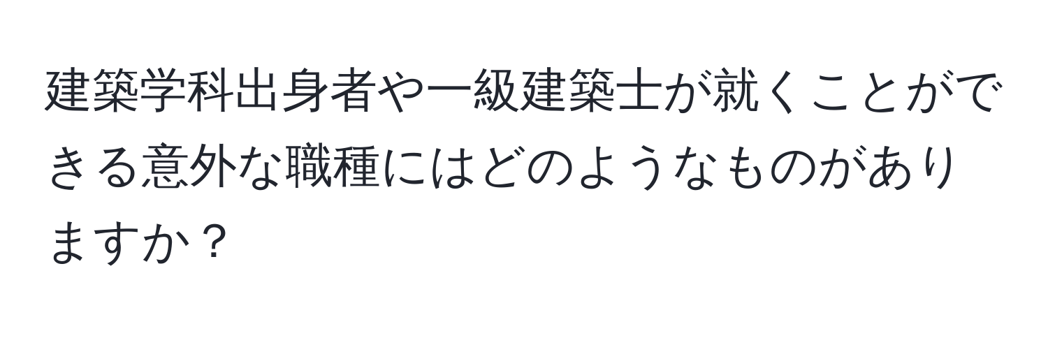 建築学科出身者や一級建築士が就くことができる意外な職種にはどのようなものがありますか？