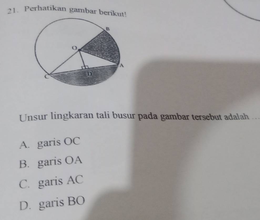 Perhatikan gambar berikut!
Unsur lingkaran tali busur pada gambar tersebut adalah
A. garis OC
B. garis OA
C. garis AC
D. garis BO