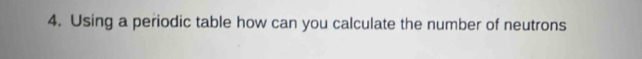 Using a periodic table how can you calculate the number of neutrons