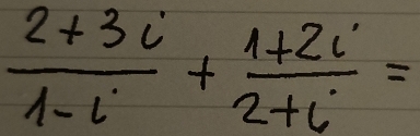  (2+3i)/1-i + (1+2i)/2+i =