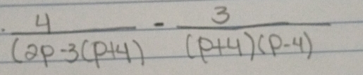  4/(2p-3(p+4) - 3/(p+4)(p-4) 