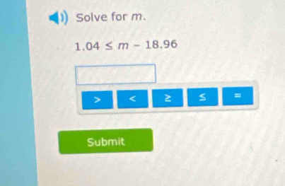 Solve for m.
1.04≤ m-18.96

= 
Submit