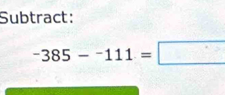 Subtract:
-385-^-111=□