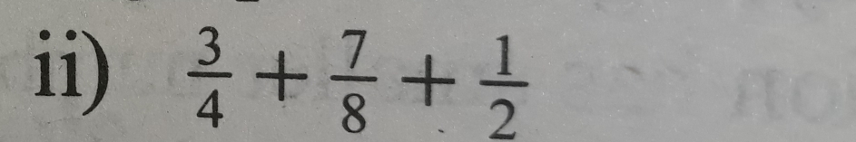 ii)  3/4 + 7/8 + 1/2 