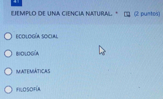 EJEMPLO DE UNA CIENCIA NATURAL. * (2 puntos)
ECOLOGÍA SOCIAL
bIOlOGíA
MATEMÁticas
filosofía