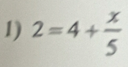 2=4+ x/5 