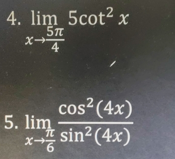 limlimits _xto  5π /4 5cot^2x
5. limlimits _xto  π /6  cos^2(4x)/sin^2(4x) 