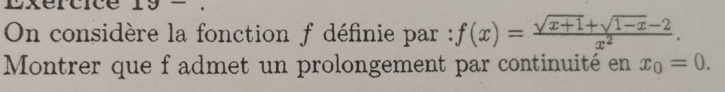 Exercice 
On considère la fonction f définie par : f(x)= (sqrt(x+1)+sqrt(1-x)-2)/x^2 . 
Montrer que f admet un prolongement par continuité en x_0=0.