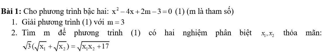 Cho phương trình bậc hai: x^2-4x+2m-3=0 (1) (m là tham số) 
1. Giải phương trình (1) với m=3
2. Tìm m để phương trình (1) có hai nghiệm phân biệt x_1, x_2 thỏa mãn:
sqrt(3)(sqrt(x_1)+sqrt(x_2))=sqrt(x_1)x_2+17