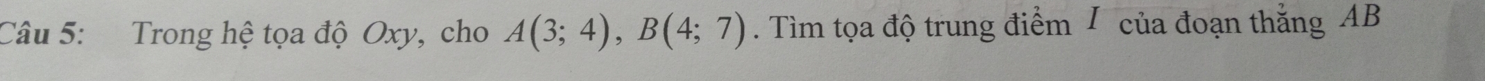 Trong hệ tọa độ Oxy, cho A(3;4), B(4;7). Tìm tọa độ trung điểm / của đoạn thắng AB