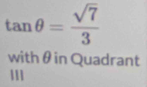 tan θ = sqrt(7)/3 
with θ in Quadrant
111