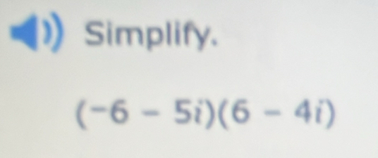 Simplify.
(-6-5i)(6-4i)