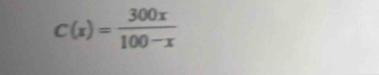 C(x)= 300x/100-x 