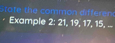 State the comm on differn 
Example 2: 21, 19, 17, 15, ...