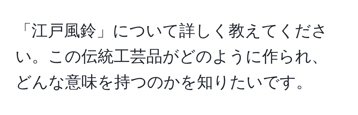 「江戸風鈴」について詳しく教えてください。この伝統工芸品がどのように作られ、どんな意味を持つのかを知りたいです。