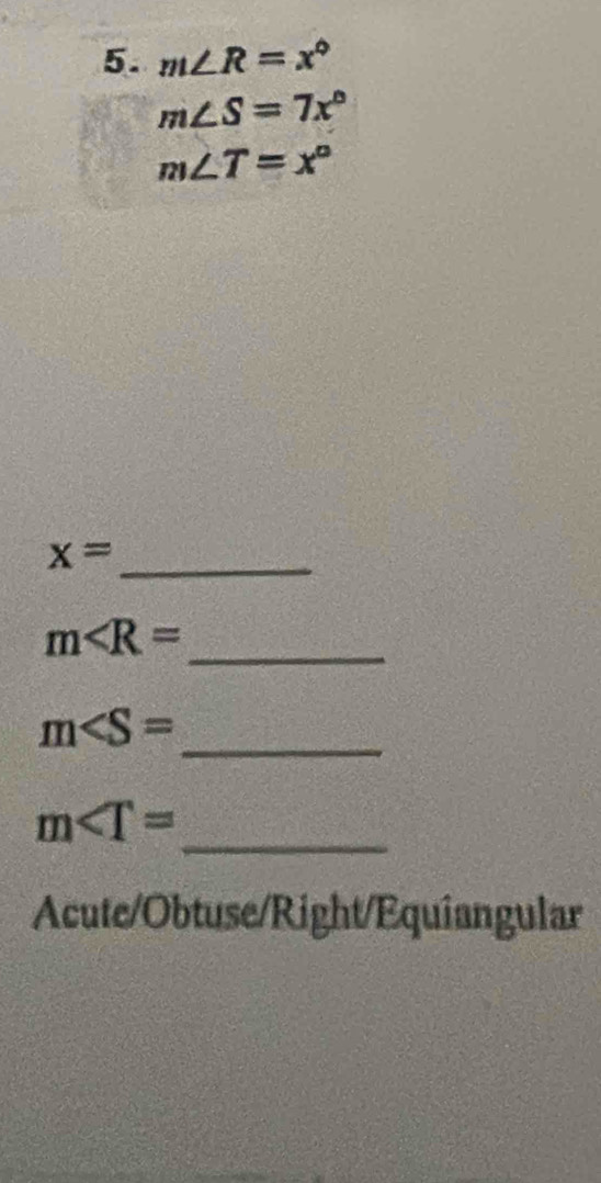 m∠ R=x°
m∠ S=7x°
m∠ T=x°
_ x=
_ m
_ m
m∠ T=
_ 
Acute/Obtuse/Right/Equiangular